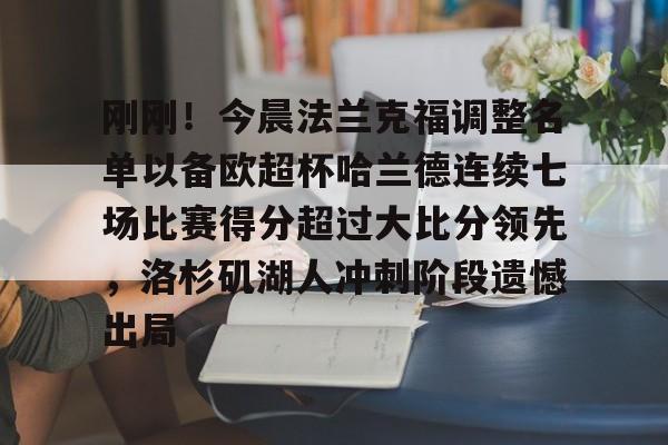 刚刚!今晨法兰克福调整名单以备欧超杯哈兰德连续七场比赛得分超过大比分领先,洛杉矶湖人冲刺阶段遗憾出局的简单介绍 刚刚!今晨法兰克福调整名单以备欧超杯哈兰德连续七场比赛得分超过大比分领先,洛杉矶湖人冲刺阶段遗憾出局的简单介绍
