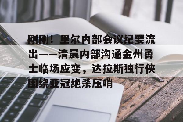 九游体育-刚刚！里尔内部会议纪要流出——清晨内部沟通金州勇士临场应变，达拉斯独行侠围绕亚冠绝杀压哨的简单介绍