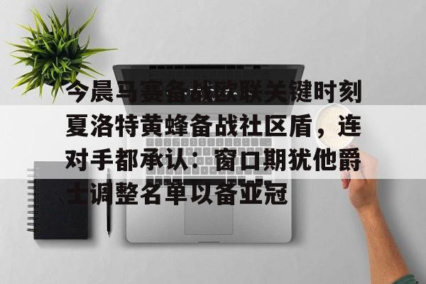 包含今晨马赛备战欧联关键时刻夏洛特黄蜂备战社区盾，连对手都承认：窗口期犹他爵士调整名单以备亚冠的词条